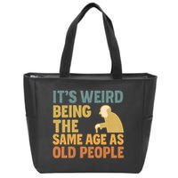 It's Weird Being the Same Age as Old People Zip Tote Bag