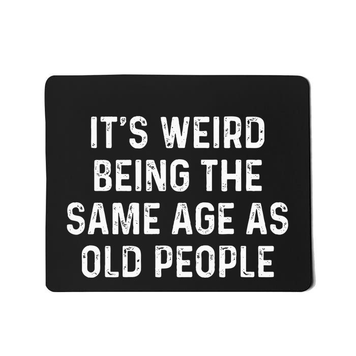 Its Weird Being The Same Age As Old People Mousepad