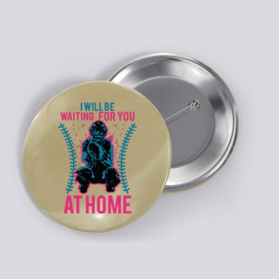 I Will Be Waiting For You At Home Softball Catcher Tee Button