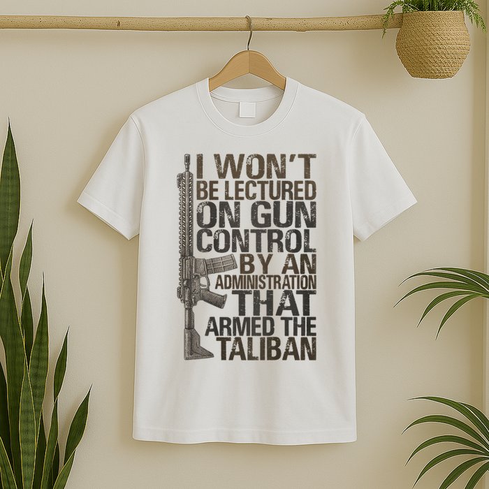 I Won't Be Lectured On Gun Control By An Administration Gun Control Guns Rights T-Shirt