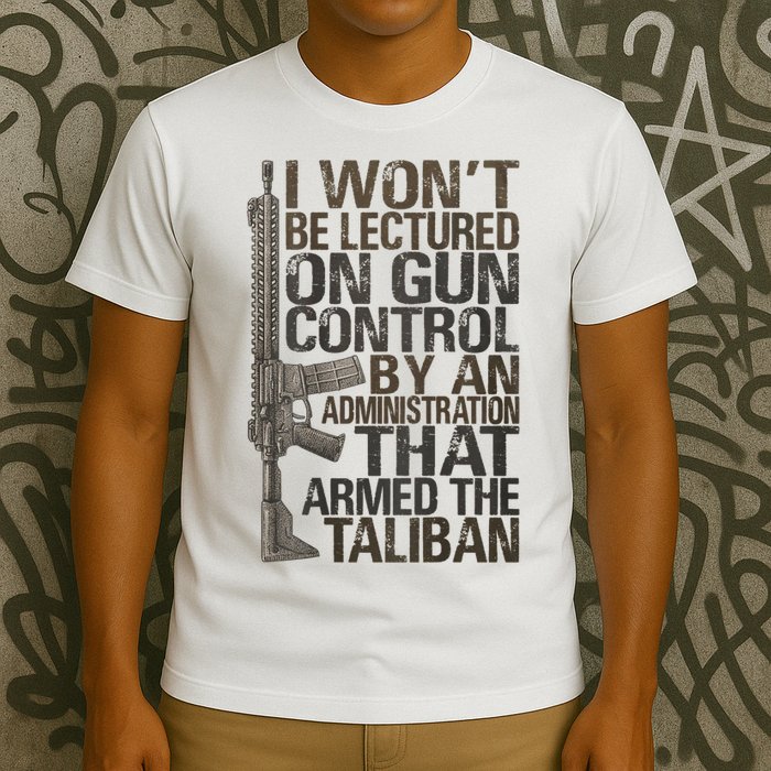 I Won't Be Lectured On Gun Control By An Administration Gun Control Guns Rights T-Shirt