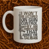 I Won't Be Lectured On Gun Control By An Administration Gun Control Guns Rights Mug