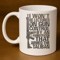 I Won't Be Lectured On Gun Control By An Administration Gun Control Guns Rights 11oz C Handle Ceramic Mug
