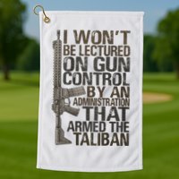 I Won't Be Lectured On Gun Control By An Administration Gun Control Guns Rights Golf Towel
