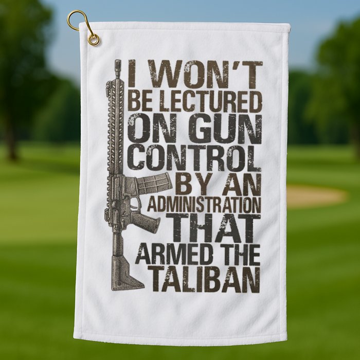 I Won't Be Lectured On Gun Control By An Administration Gun Control Guns Rights Golf Towel
