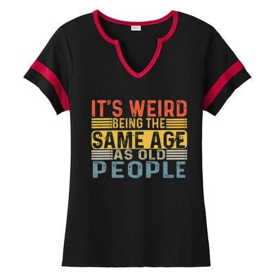 Its Weird Being The Same Age As Old People Retro Funny Sarcastic Ladies Halftime Notch Neck Tee