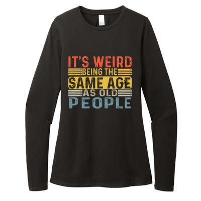 Its Weird Being The Same Age As Old People Retro Funny Sarcastic Womens CVC Long Sleeve Shirt