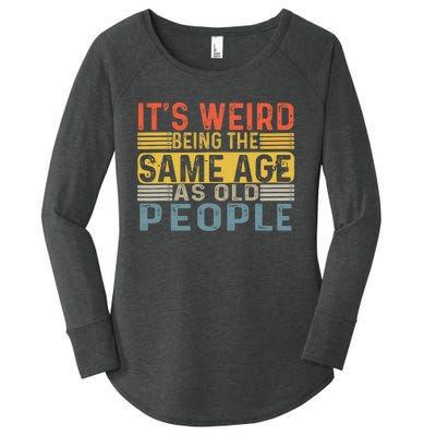 Its Weird Being The Same Age As Old People Retro Funny Sarcastic Women's Perfect Tri Tunic Long Sleeve Shirt