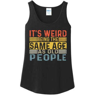 Its Weird Being The Same Age As Old People Retro Funny Sarcastic Ladies Essential Tank