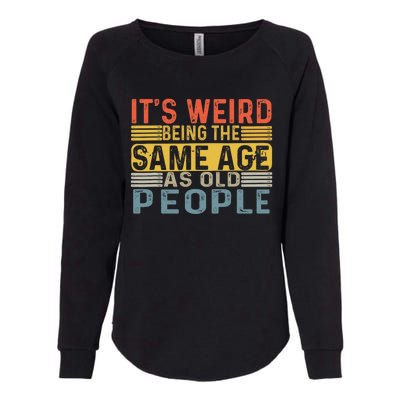 Its Weird Being The Same Age As Old People Retro Funny Sarcastic Womens California Wash Sweatshirt