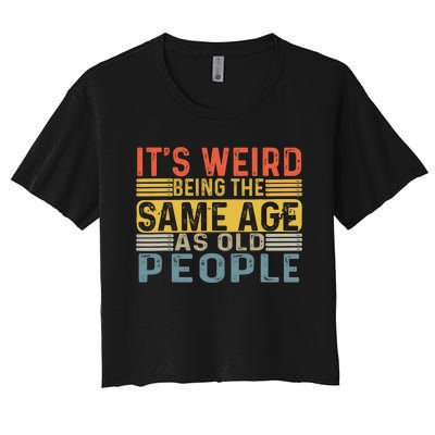 Its Weird Being The Same Age As Old People Retro Funny Sarcastic Women's Crop Top Tee