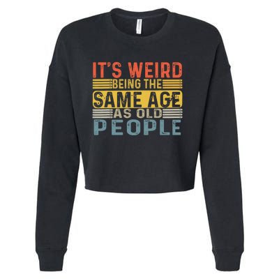 Its Weird Being The Same Age As Old People Retro Funny Sarcastic Cropped Pullover Crew