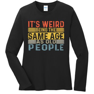 Its Weird Being The Same Age As Old People Retro Funny Sarcastic Ladies Long Sleeve Shirt