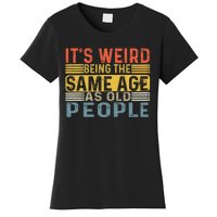 Its Weird Being The Same Age As Old People Retro Funny Sarcastic Women's T-Shirt