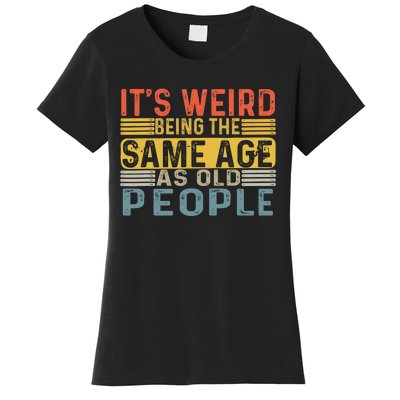 Its Weird Being The Same Age As Old People Retro Funny Sarcastic Women's T-Shirt