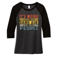 Its Weird Being The Same Age As Old People Retro Funny Sarcastic Women's Tri-Blend 3/4-Sleeve Raglan Shirt