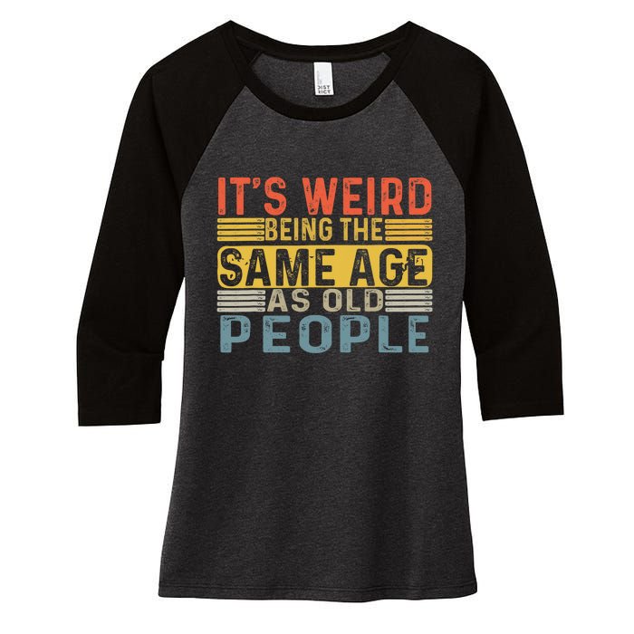 Its Weird Being The Same Age As Old People Retro Funny Sarcastic Women's Tri-Blend 3/4-Sleeve Raglan Shirt