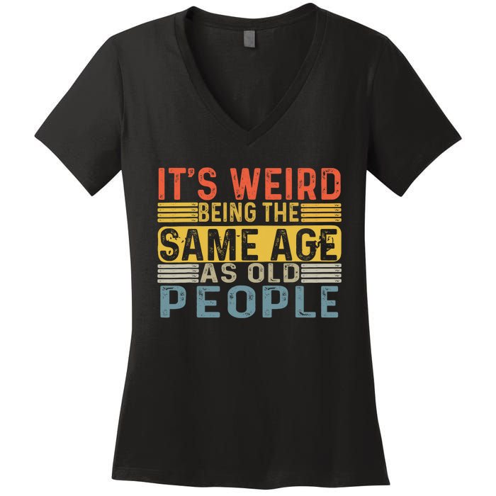 Its Weird Being The Same Age As Old People Retro Funny Sarcastic Women's V-Neck T-Shirt