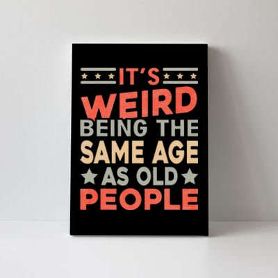 Its Weird Being The Same Age As Old People Funny Sarcastic Canvas