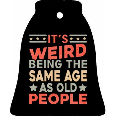 Its Weird Being The Same Age As Old People Funny Sarcastic Ceramic Bell Ornament