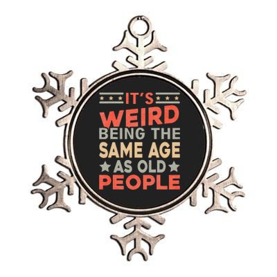 Its Weird Being The Same Age As Old People Funny Sarcastic Metallic Star Ornament