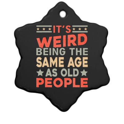 Its Weird Being The Same Age As Old People Funny Sarcastic Ceramic Star Ornament