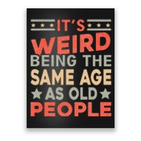 Its Weird Being The Same Age As Old People Funny Sarcastic Poster