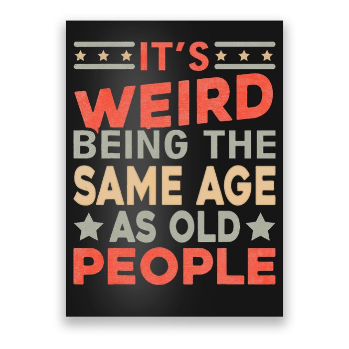 Its Weird Being The Same Age As Old People Funny Sarcastic Poster