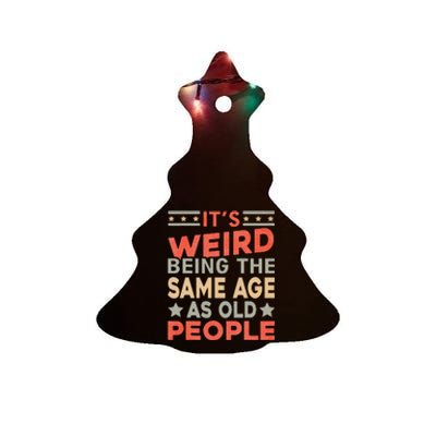 Its Weird Being The Same Age As Old People Funny Sarcastic Ceramic Tree Ornament