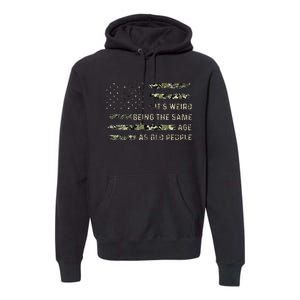 Its Weird Being The Same Age As Old People American Flag Premium Hoodie