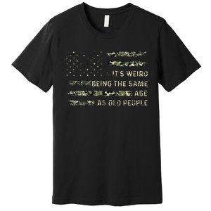 Its Weird Being The Same Age As Old People American Flag Premium T-Shirt