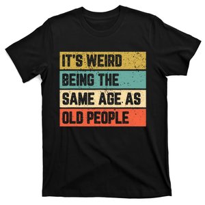 It's Weird Being Same Age As Old People T-Shirt