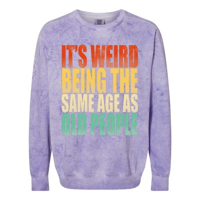 Its Weird Being The Same Age As Old People Retro Sarcastic Colorblast Crewneck Sweatshirt