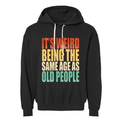 Its Weird Being The Same Age As Old People Retro Sarcastic Garment-Dyed Fleece Hoodie