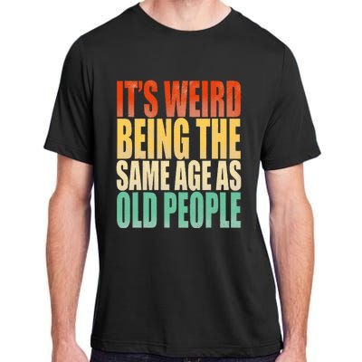 Its Weird Being The Same Age As Old People Retro Sarcastic Adult ChromaSoft Performance T-Shirt