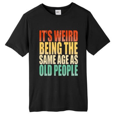 Its Weird Being The Same Age As Old People Retro Sarcastic Tall Fusion ChromaSoft Performance T-Shirt