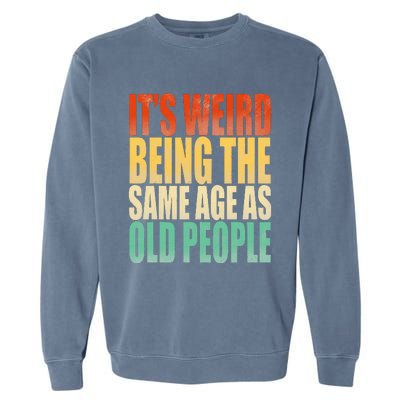 Its Weird Being The Same Age As Old People Retro Sarcastic Garment-Dyed Sweatshirt