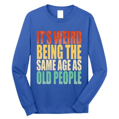 Its Weird Being The Same Age As Old People Retro Sarcastic Long Sleeve Shirt