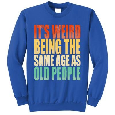 Its Weird Being The Same Age As Old People Retro Sarcastic Sweatshirt