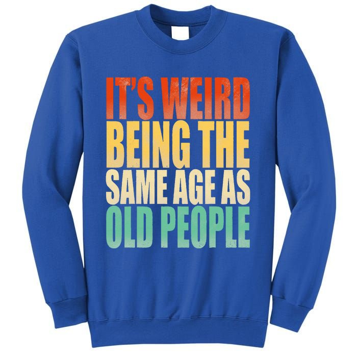 Its Weird Being The Same Age As Old People Retro Sarcastic Sweatshirt