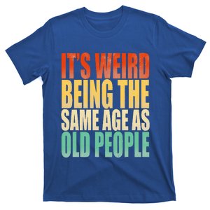 Its Weird Being The Same Age As Old People Retro Sarcastic T-Shirt