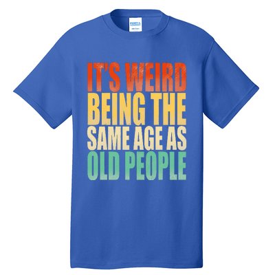 Its Weird Being The Same Age As Old People Retro Sarcastic Tall T-Shirt