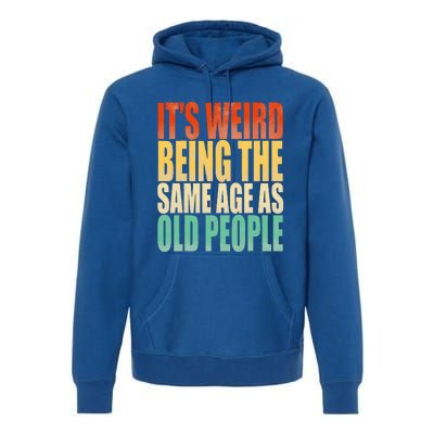 Its Weird Being The Same Age As Old People Retro Sarcastic Premium Hoodie