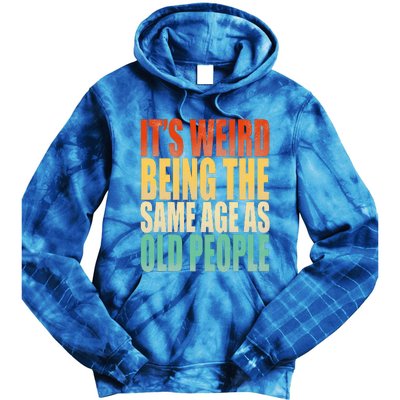 Its Weird Being The Same Age As Old People Retro Sarcastic Tie Dye Hoodie