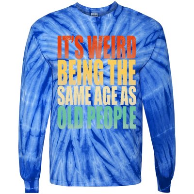 Its Weird Being The Same Age As Old People Retro Sarcastic Tie-Dye Long Sleeve Shirt