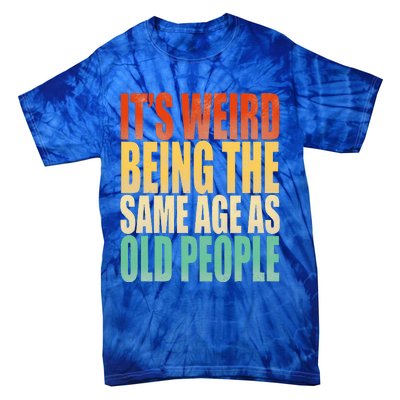 Its Weird Being The Same Age As Old People Retro Sarcastic Tie-Dye T-Shirt