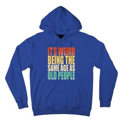 Its Weird Being The Same Age As Old People Retro Sarcastic Tall Hoodie