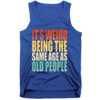 Its Weird Being The Same Age As Old People Retro Sarcastic Tank Top