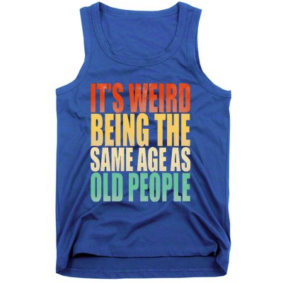 Its Weird Being The Same Age As Old People Retro Sarcastic Tank Top