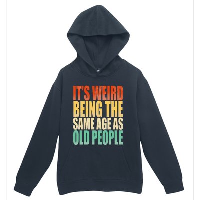 Its Weird Being The Same Age As Old People Retro Sarcastic Urban Pullover Hoodie